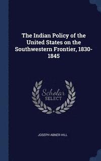 bokomslag The Indian Policy of the United States on the Southwestern Frontier, 1830-1845