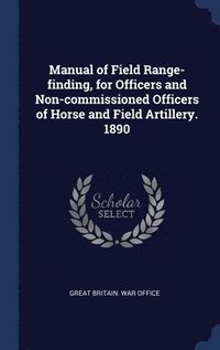 bokomslag Manual of Field Range-finding, for Officers and Non-commissioned Officers of Horse and Field Artillery. 1890