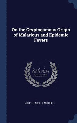 bokomslag On the Cryptogamous Origin of Malarious and Epidemic Fevers