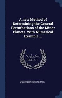 bokomslag A new Method of Determining the General Perturbations of the Minor Planets. With Numerical Example ...