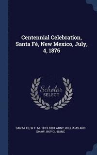 bokomslag Centennial Celebration, Santa F, New Mexico, July, 4, 1876