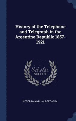 bokomslag History of the Telephone and Telegraph in the Argentine Republic 1857-1921