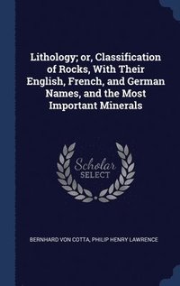 bokomslag Lithology; or, Classification of Rocks, With Their English, French, and German Names, and the Most Important Minerals