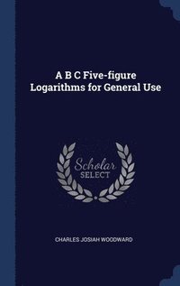 bokomslag A B C Five-figure Logarithms for General Use