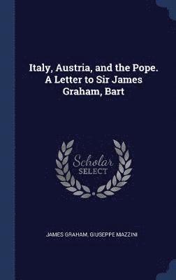 James Graham, Giuseppe Mazzini - Italy, Austria, and the Pope. A Letter to Sir James Graham, Bart, Inbunden