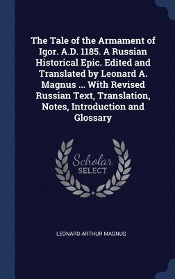Leonard Arthur Magnus - Tale of the Armament of Igor. A.D. 1185. A Russian Historical Epic. Edited and Translated by Leonard A. Magnus ... With Revised Russian Text, Translation, Notes, Introduction and Glossary, Inbunden