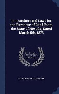 bokomslag Instructions and Laws for the Purchase of Land From the State of Nevada, Dated March 5th, 1873