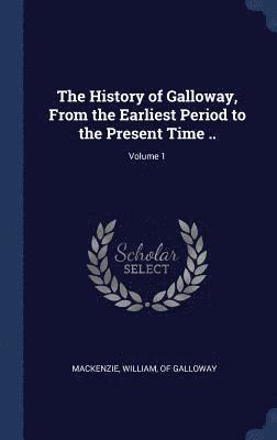 bokomslag The History of Galloway, From the Earliest Period to the Present Time ..; Volume 1