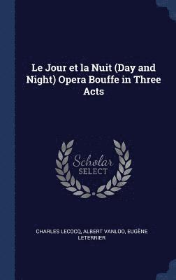 Charles Lecocq, Albert Vanloo, Eugène Leterrier - Le Jour et la Nuit (Day and Night) Opera Bouffe in Three Acts, Inbunden