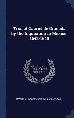 Trial of Gabriel de Granada by the Inquisition in Mexico, 1642-1645 1