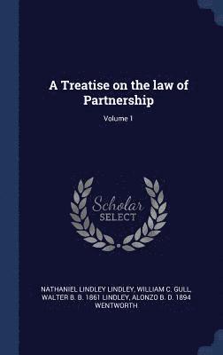 Nathaniel Lindley Lindley, William C Gull, Walter B B 1861 Lindley, William C. Gull, Walter B. B. Lindley - Treatise on the law of Partnership; Volume 1, Inbunden