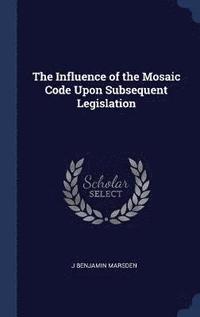 bokomslag The Influence of the Mosaic Code Upon Subsequent Legislation