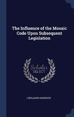 bokomslag Influence of the Mosaic Code Upon Subsequent Legislation