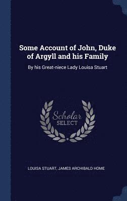 Some Account of John, Duke of Argyll and his Family