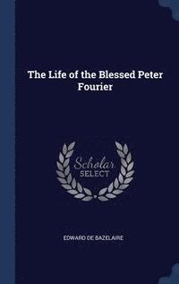 bokomslag The Life of the Blessed Peter Fourier