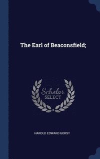 bokomslag The Earl of Beaconsfield;