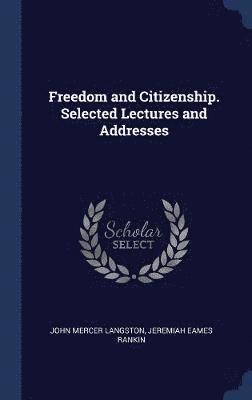 John Mercer Langston, Jeremiah Eames Rankin - Freedom and Citizenship. Selected Lectures and Addresses, Inbunden