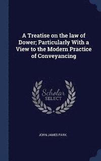 bokomslag A Treatise on the law of Dower; Particularly With a View to the Modern Practice of Conveyancing