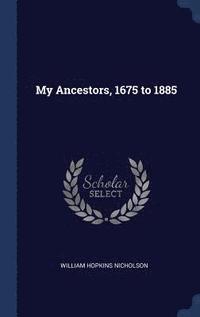 bokomslag My Ancestors, 1675 to 1885