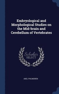 bokomslag Embryological and Morphological Studies on the Mid-brain and Cerebellum of Vertebrates