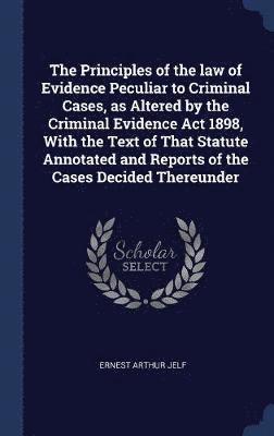 Ernest Arthur Jelf - Principles of the law of Evidence Peculiar to Criminal Cases, as Altered by the Criminal Evidence Act 1898, With the Text of That Statute Annotated and Reports of the Cases Decided Thereunder, Inbunden