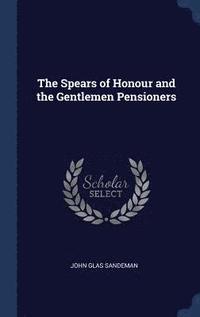 bokomslag The Spears of Honour and the Gentlemen Pensioners