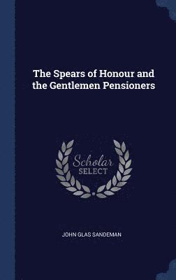 bokomslag The Spears of Honour and the Gentlemen Pensioners