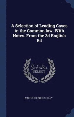 bokomslag A Selection of Leading Cases in the Common law. With Notes. From the 3d English Ed