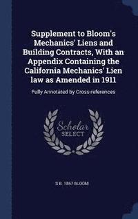 bokomslag Supplement to Bloom's Mechanics' Liens and Building Contracts, With an Appendix Containing the California Mechanics' Lien law as Amended in 1911