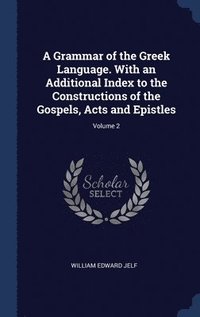 bokomslag A Grammar of the Greek Language. With an Additional Index to the Constructions of the Gospels, Acts and Epistles; Volume 2