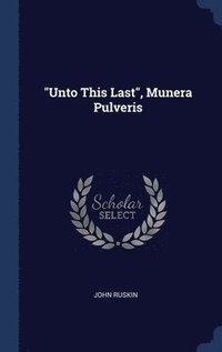 bokomslag &quot;Unto This Last&quot;, Munera Pulveris