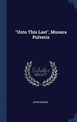 John Ruskin - "Unto This Last", Munera Pulveris, Inbunden
