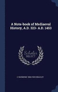 bokomslag A Note-book of Mediaeval History, A.D. 323- A.D. 1453
