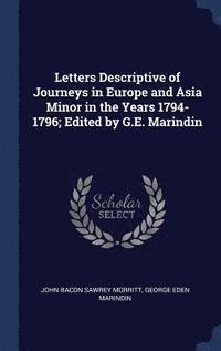 bokomslag Letters Descriptive of Journeys in Europe and Asia Minor in the Years 1794-1796; Edited by G.E. Marindin