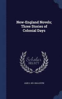 bokomslag New-England Novels; Three Stories of Colonial Days