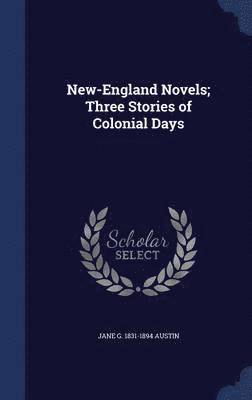 New-England Novels; Three Stories of Colonial Days 1