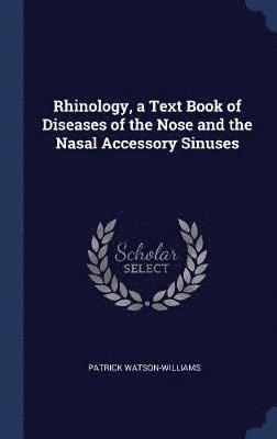Rhinology, a Text Book of Diseases of the Nose and the Nasal Accessory Sinuses 1