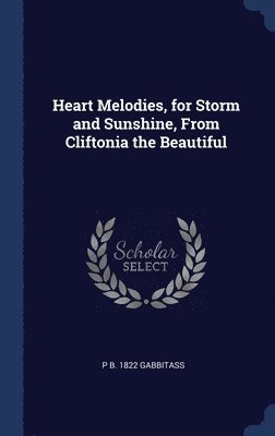 bokomslag Heart Melodies, for Storm and Sunshine, From Cliftonia the Beautiful