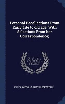 Mary Somerville, Martha Somerville - Personal Recollections From Early Life to old age, With Selections From her Correspondence;, Inbunden
