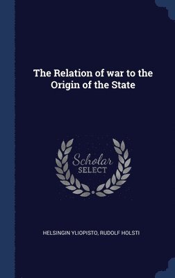The Relation of war to the Origin of the State 1