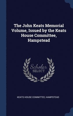 bokomslag The John Keats Memorial Volume, Issued by the Keats House Committee, Hampstead