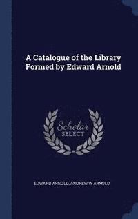 bokomslag A Catalogue of the Library Formed by Edward Arnold