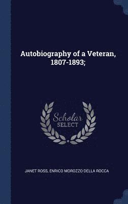 Autobiography of a Veteran, 1807-1893; 1