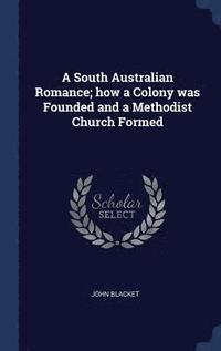 bokomslag A South Australian Romance; how a Colony was Founded and a Methodist Church Formed