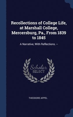 Recollections of College Life, at Marshall College, Mercersburg, Pa., From 1839 to 1845 1