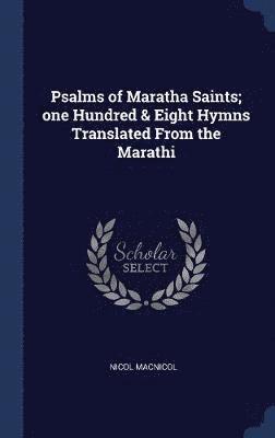 Psalms of Maratha Saints; one Hundred & Eight Hymns Translated From the Marathi 1