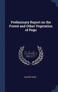 bokomslag Preliminary Report on the Forest and Other Vegetation of Pegu