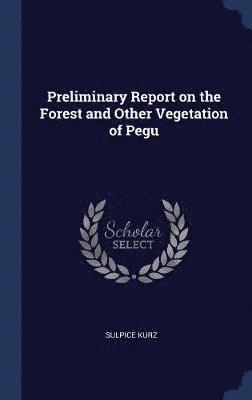 bokomslag Preliminary Report on the Forest and Other Vegetation of Pegu