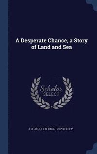 bokomslag A Desperate Chance, a Story of Land and Sea