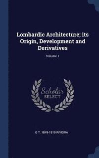 bokomslag Lombardic Architecture; its Origin, Development and Derivatives; Volume 1